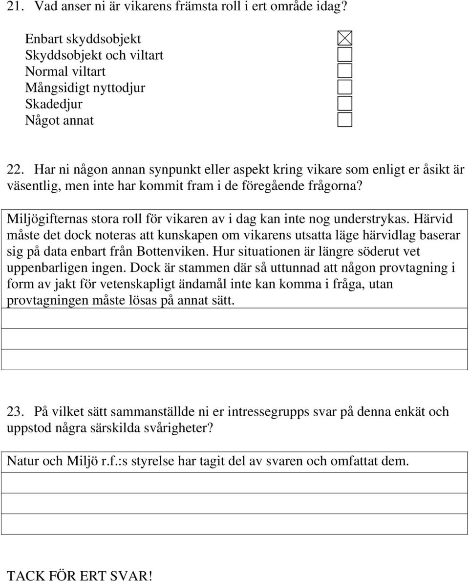 Miljögifternas stora roll för vikaren av i dag kan inte nog understrykas. Härvid måste det dock noteras att kunskapen om vikarens utsatta läge härvidlag baserar sig på data enbart från Bottenviken.