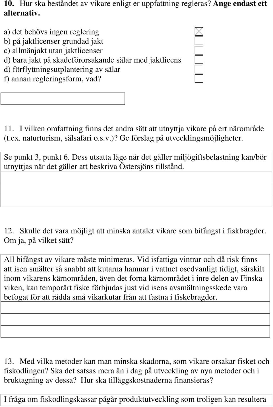 regleringsform, vad? 11. I vilken omfattning finns det andra sätt att utnyttja vikare på ert närområde (t.ex. naturturism, sälsafari o.s.v.)? Ge förslag på utvecklingsmöjligheter. Se punkt 3, punkt 6.