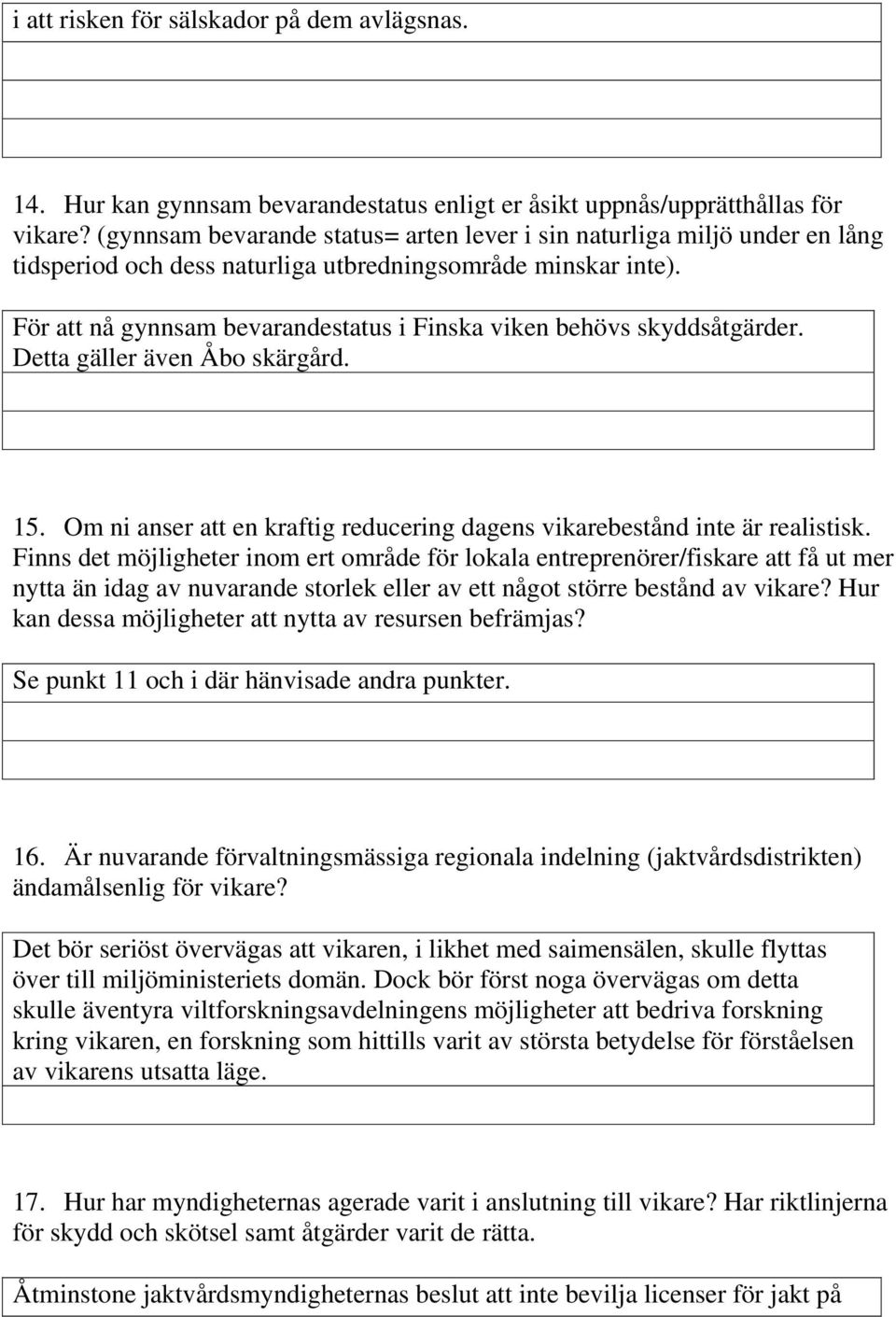 För att nå gynnsam bevarandestatus i Finska viken behövs skyddsåtgärder. Detta gäller även Åbo skärgård. 15. Om ni anser att en kraftig reducering dagens vikarebestånd inte är realistisk.