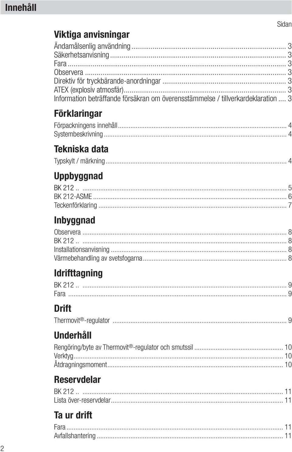 .. 4 Uppbyggnad BK 212..... 5 BK 212-ASME... 6 Teckenförklaring... 7 Inbyggnad Observera... 8 BK 212..... 8 Installationsanvisning... 8 Värmebehandling av svetsfogarna... 8 Idrifttagning BK 212.