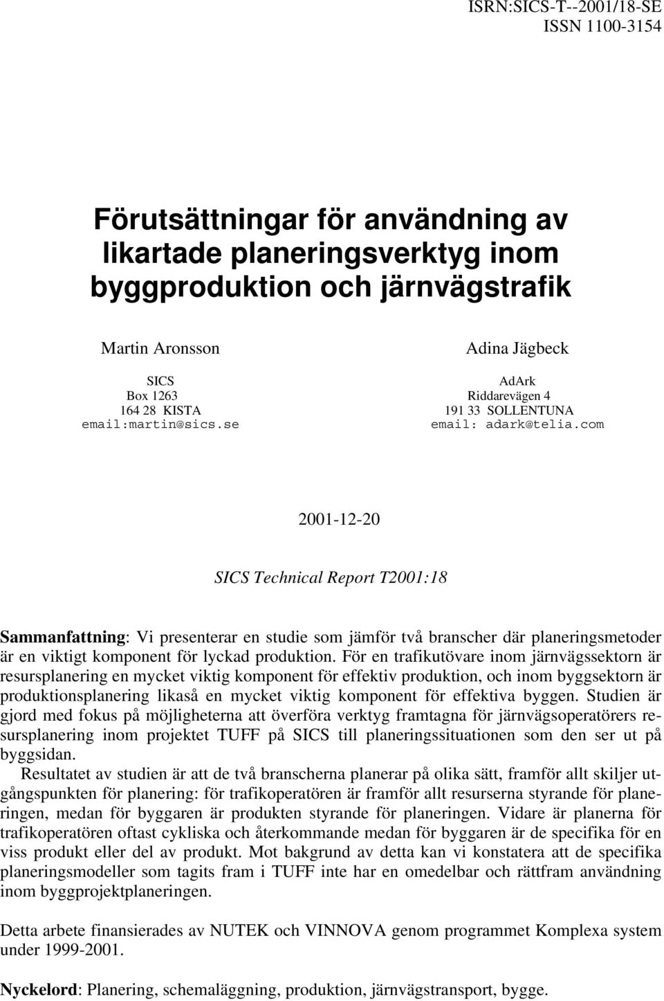 com 2001-12-20 SICS Technical Report T2001:18 Sammanfattning: Vi presenterar en studie som jämför två branscher där planeringsmetoder är en viktigt komponent för lyckad produktion.