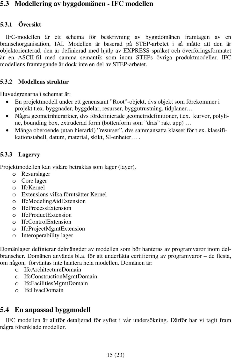 övriga produktmodeller. IFC modellens framtagande är dock inte en del av STEP-arbetet. 5.3.