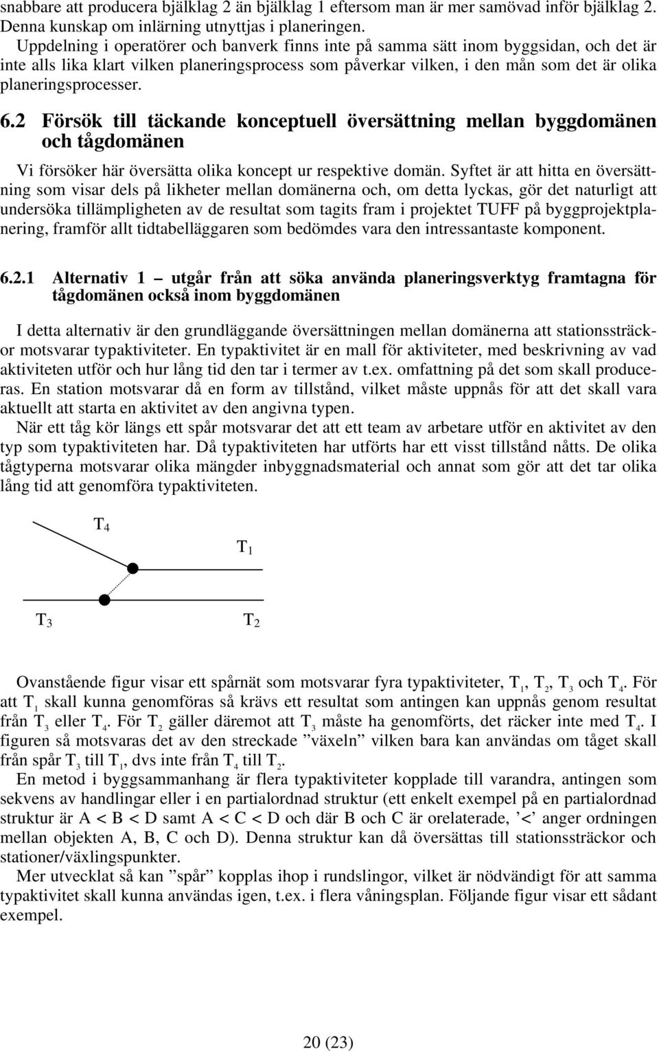 planeringsprocesser. 6.2 Försök till täckande konceptuell översättning mellan byggdomänen och tågdomänen Vi försöker här översätta olika koncept ur respektive domän.