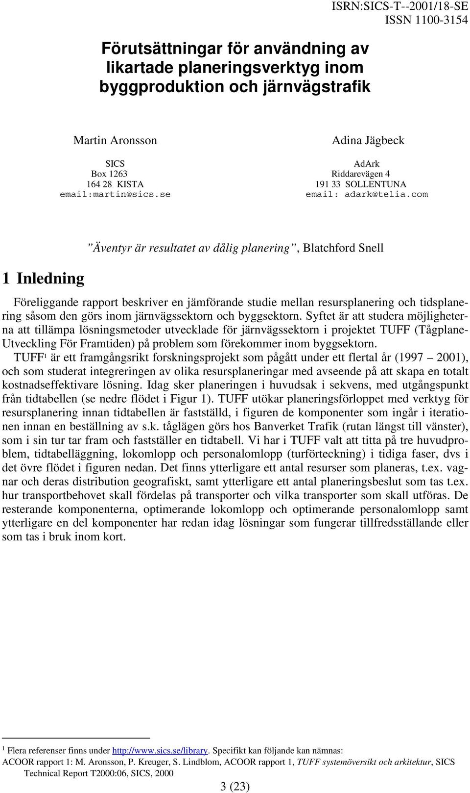 com 1 Inledning Äventyr är resultatet av dålig planering, Blatchford Snell Föreliggande rapport beskriver en jämförande studie mellan resursplanering och tidsplanering såsom den görs inom