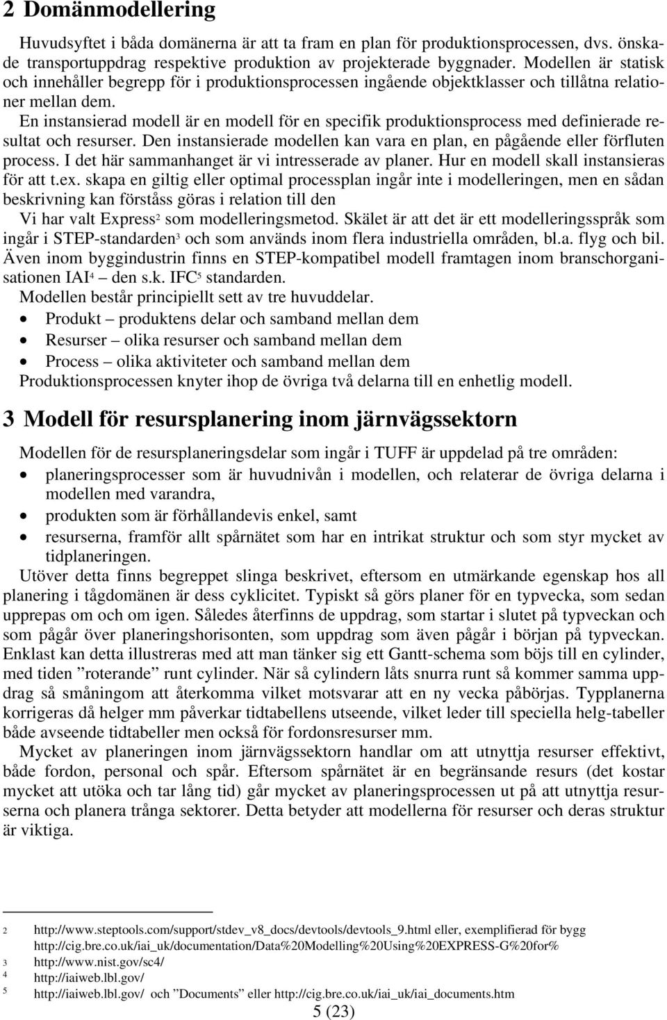 En instansierad modell är en modell för en specifik produktionsprocess med definierade resultat och resurser. Den instansierade modellen kan vara en plan, en pågående eller förfluten process.