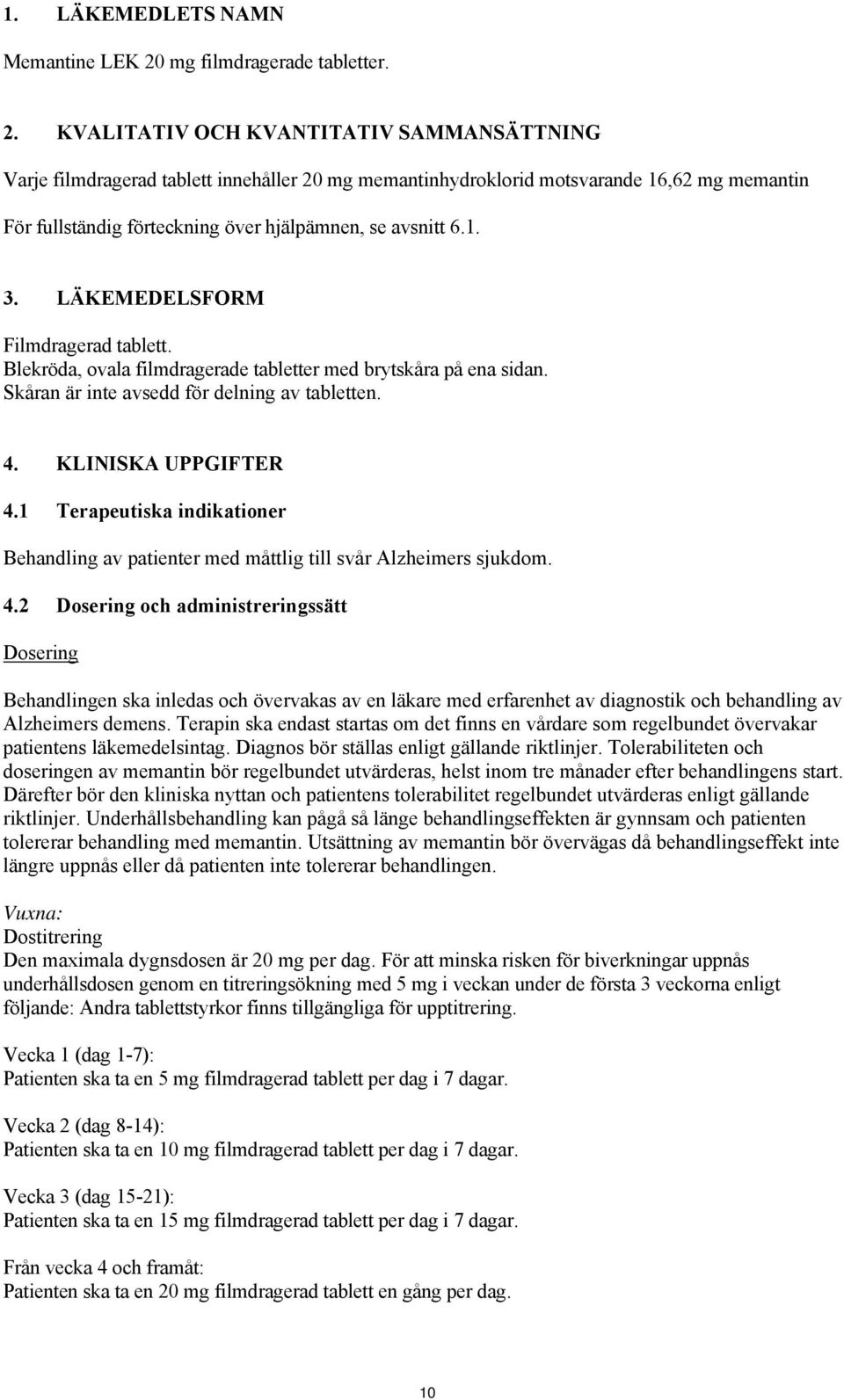 KVALITATIV OCH KVANTITATIV SAMMANSÄTTNING Varje filmdragerad tablett innehåller 20 mg memantinhydroklorid motsvarande 16,62 mg memantin För fullständig förteckning över hjälpämnen, se avsnitt 6.1. 3.