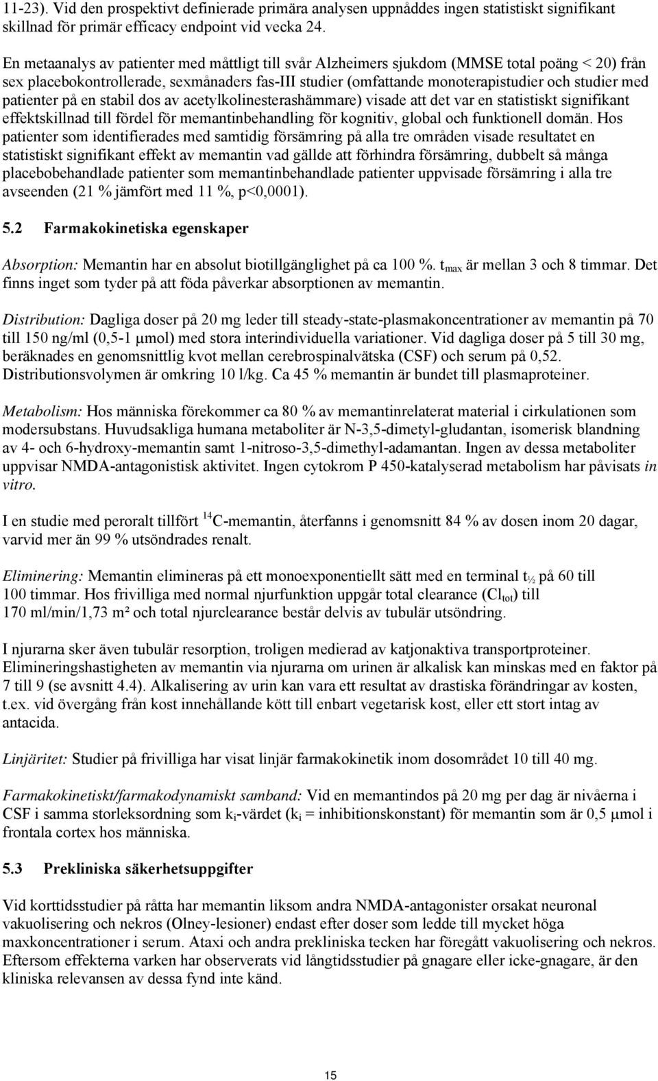 patienter på en stabil dos av acetylkolinesterashämmare) visade att det var en statistiskt signifikant effektskillnad till fördel för memantinbehandling för kognitiv, global och funktionell domän.