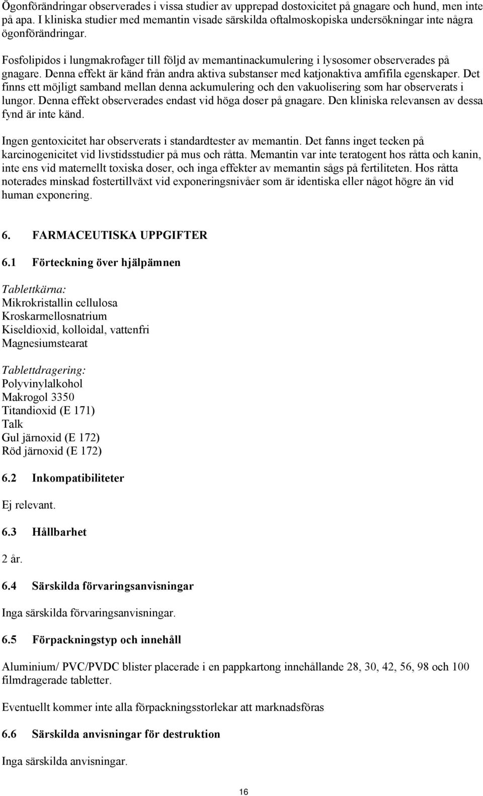 Fosfolipidos i lungmakrofager till följd av memantinackumulering i lysosomer observerades på gnagare. Denna effekt är känd från andra aktiva substanser med katjonaktiva amfifila egenskaper.