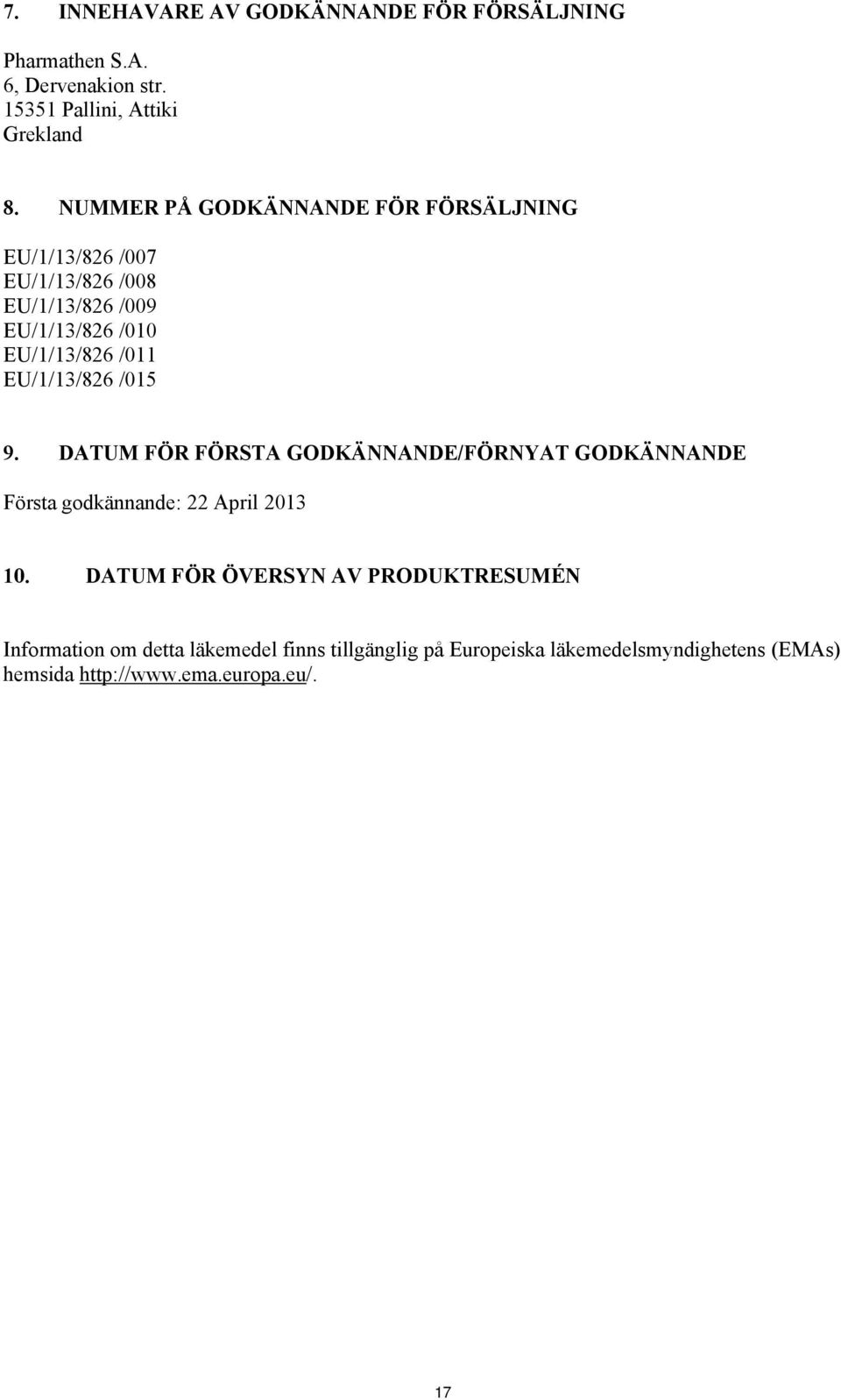 EU/1/13/826 /015 9. DATUM FÖR FÖRSTA GODKÄNNANDE/FÖRNYAT GODKÄNNANDE Första godkännande: 22 April 2013 10.