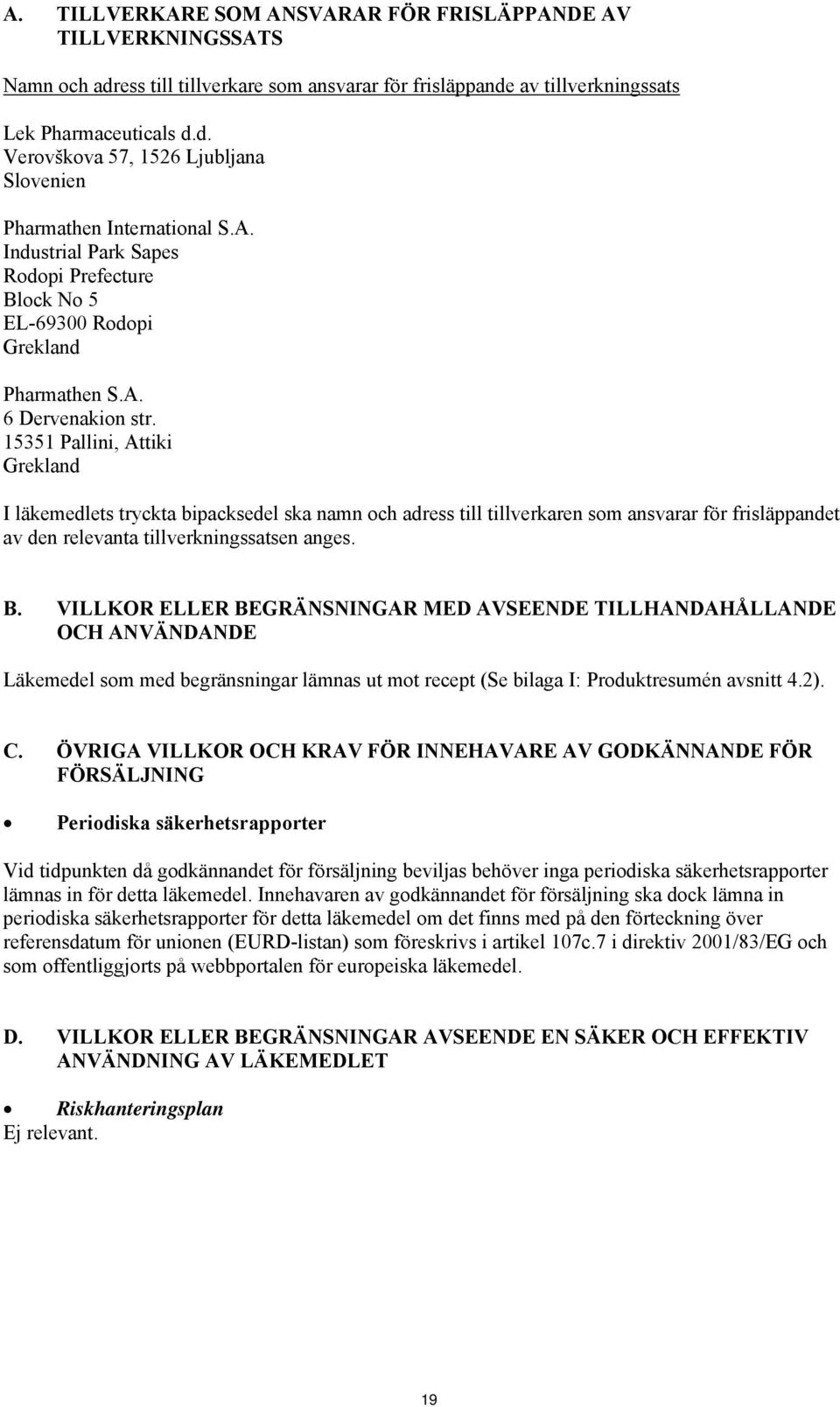 15351 Pallini, Attiki Grekland I läkemedlets tryckta bipacksedel ska namn och adress till tillverkaren som ansvarar för frisläppandet av den relevanta tillverkningssatsen anges. B.