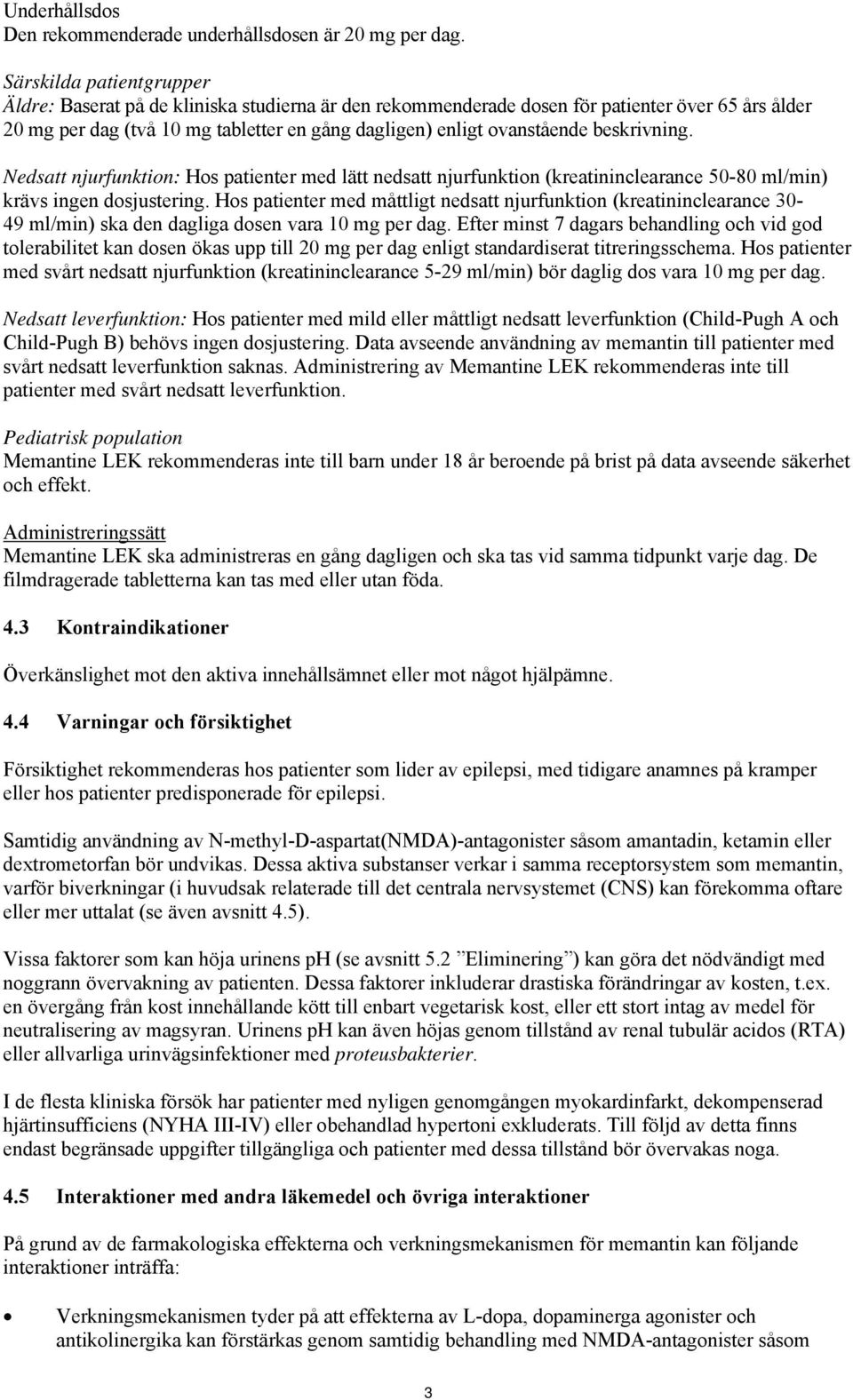 beskrivning. Nedsatt njurfunktion: Hos patienter med lätt nedsatt njurfunktion (kreatininclearance 50-80 ml/min) krävs ingen dosjustering.