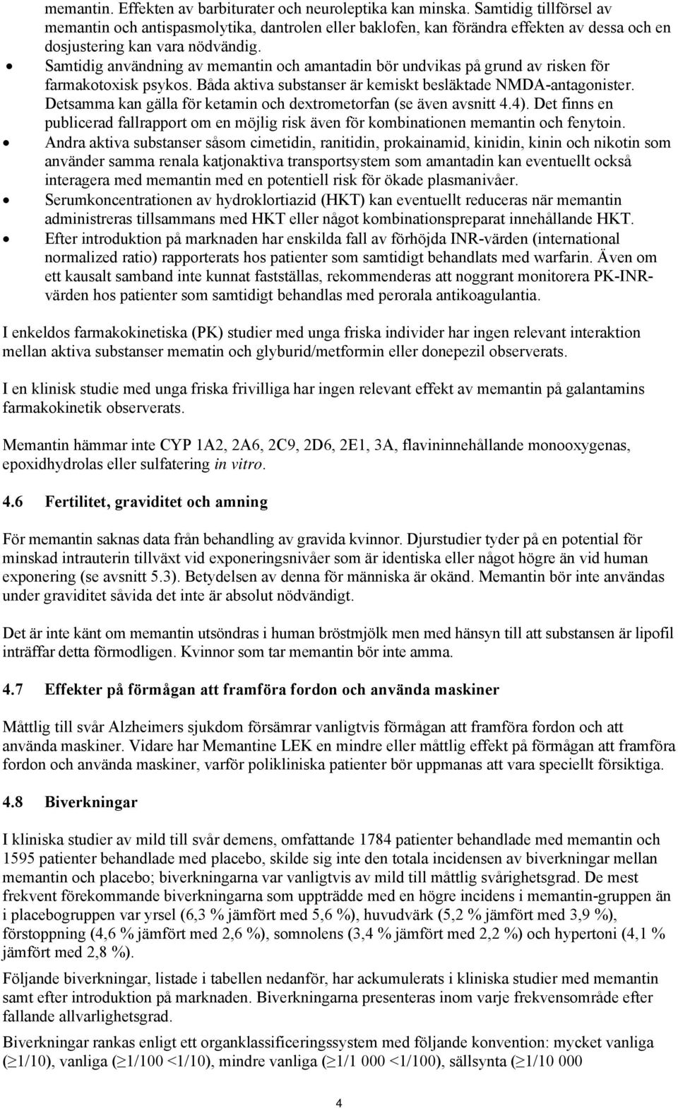 Samtidig användning av memantin och amantadin bör undvikas på grund av risken för farmakotoxisk psykos. Båda aktiva substanser är kemiskt besläktade NMDA-antagonister.