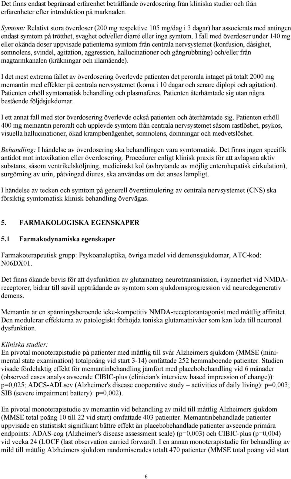 I fall med överdoser under 140 mg eller okända doser uppvisade patienterna symtom från centrala nervsystemet (konfusion, dåsighet, somnolens, svindel, agitation, aggression, hallucinationer och