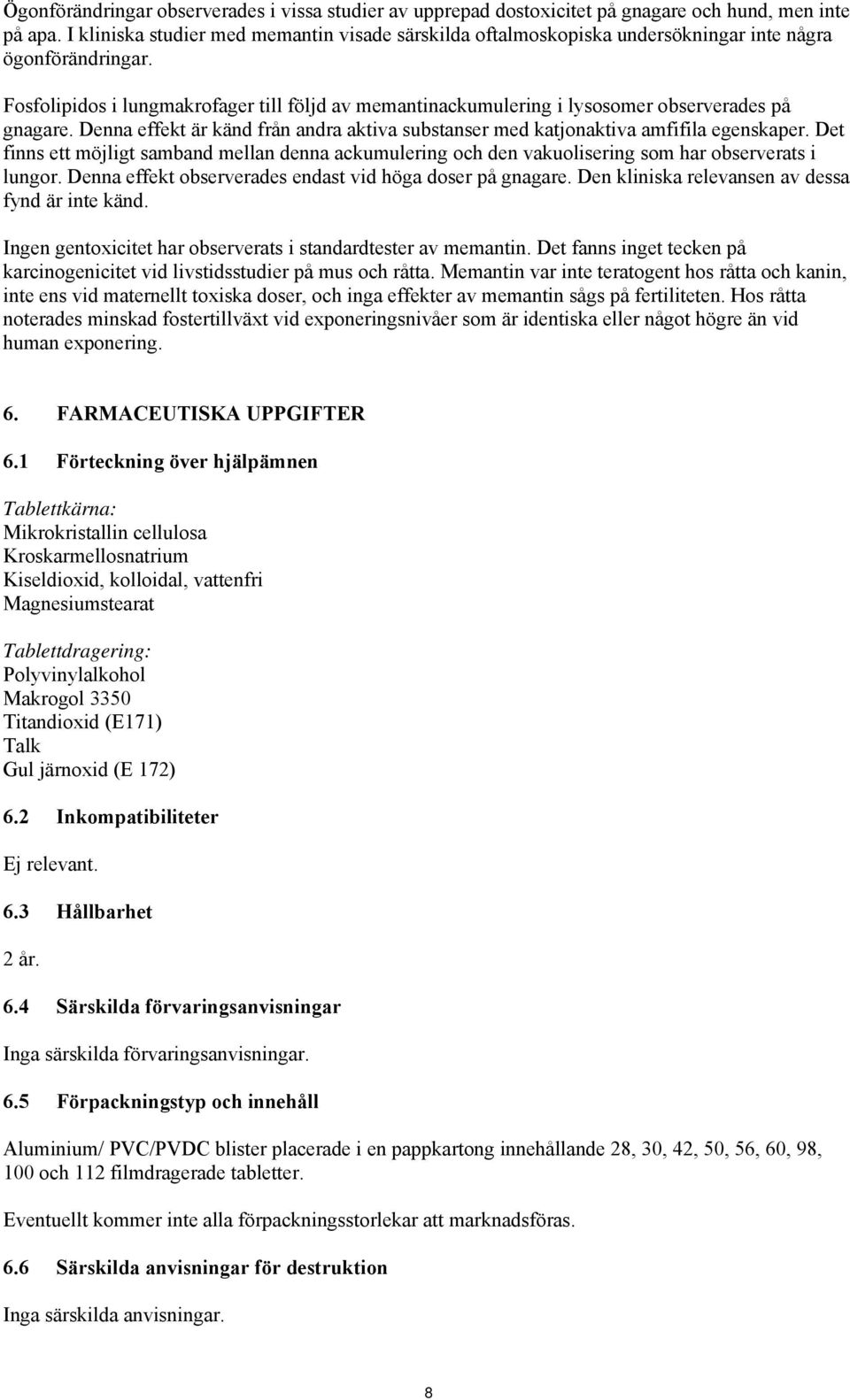 Fosfolipidos i lungmakrofager till följd av memantinackumulering i lysosomer observerades på gnagare. Denna effekt är känd från andra aktiva substanser med katjonaktiva amfifila egenskaper.