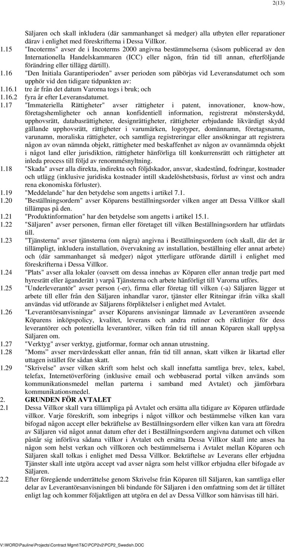 därtill). 1.16 "Den Initiala Garantiperioden" avser perioden som påbörjas vid Leveransdatumet och som upphör vid den tidigare tidpunkten av: 1.16.1 tre år från det datum Varorna togs i bruk; och 1.16.2 fyra år efter Leveransdatumet.