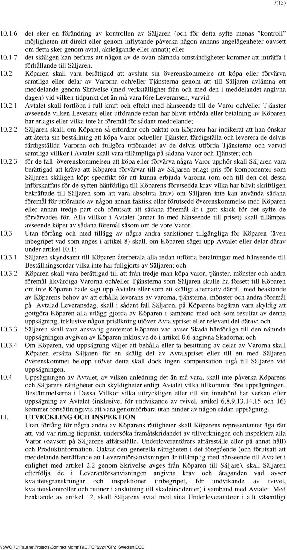 1.7 det skäligen kan befaras att någon av de ovan nämnda omständigheter kommer att inträffa i förhållande till Säljaren. 10.