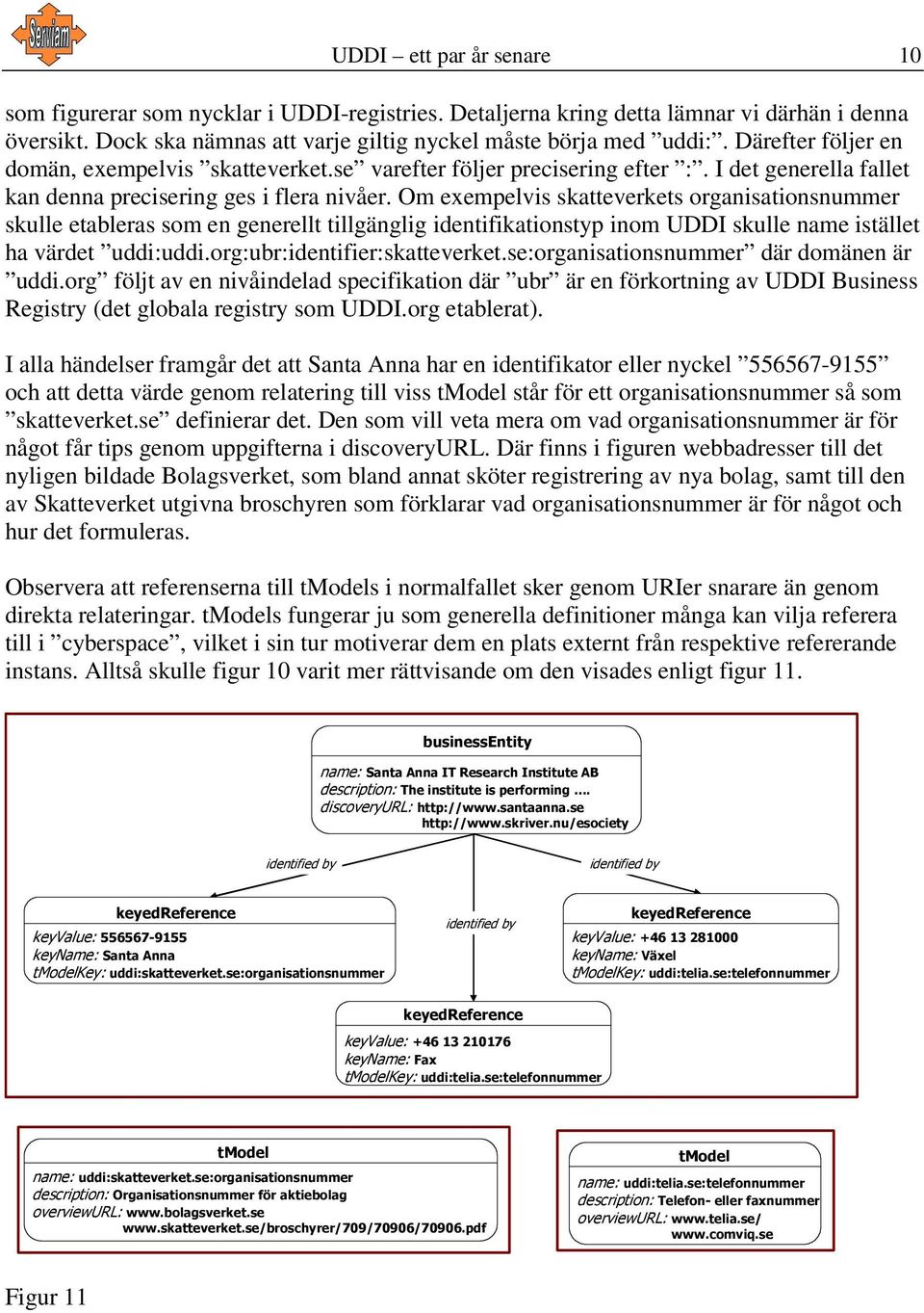 Om exempelvis skatteverkets organisationsnummer skulle etableras som en generellt tillgänglig identifikationstyp inom UDDI skulle name istället ha värdet uddi:uddi.org:ubr:identifier:skatteverket.