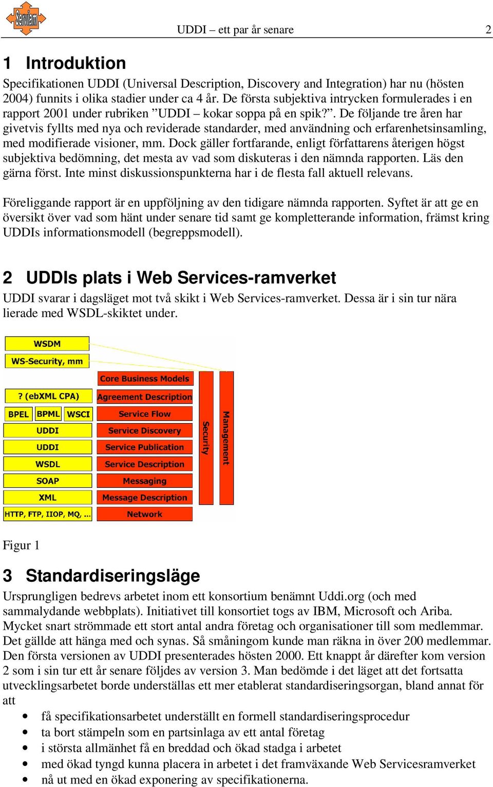 . De följande tre åren har givetvis fyllts med nya och reviderade standarder, med användning och erfarenhetsinsamling, med modifierade visioner, mm.