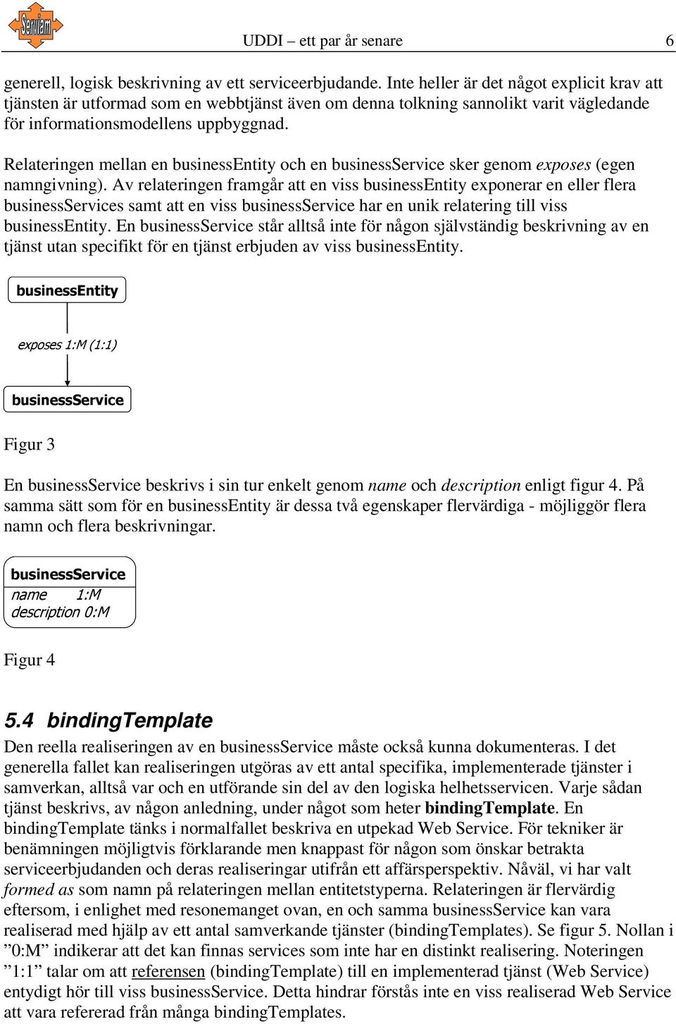 Relateringen mellan en businessentity och en businessservice sker genom exposes (egen namngivning).