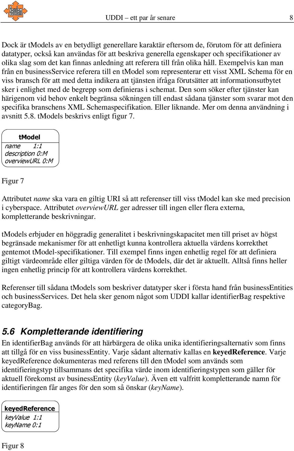 Exempelvis kan man från en businessservice referera till en tmodel som representerar ett visst XML Schema för en viss bransch för att med detta indikera att tjänsten ifråga förutsätter att