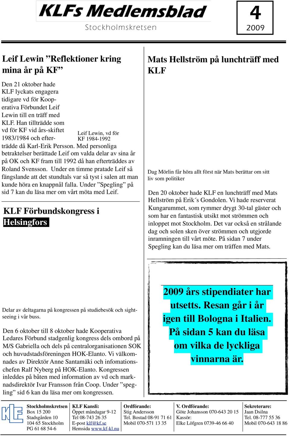 Med personliga KF 1984-1992 betraktelser berättade Leif om valda delar av sina år på OK och KF fram till 1992 då han efterträddes av Roland Svensson.