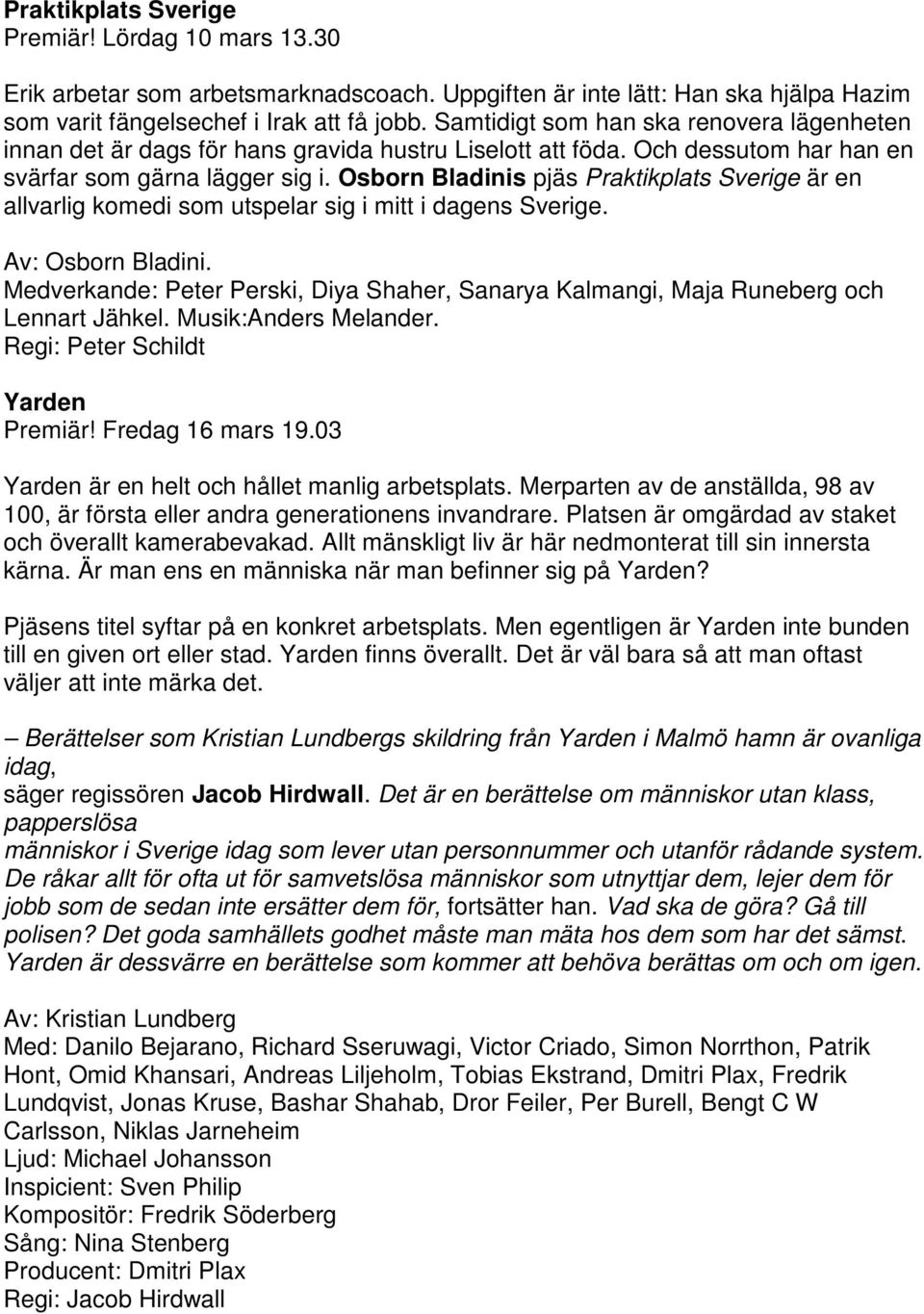 Osborn Bladinis pjäs Praktikplats Sverige är en allvarlig komedi som utspelar sig i mitt i dagens Sverige. Av: Osborn Bladini.
