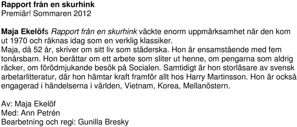 Maja, då 52 år, skriver om sitt liv som städerska. Hon är ensamstående med fem tonårsbarn.