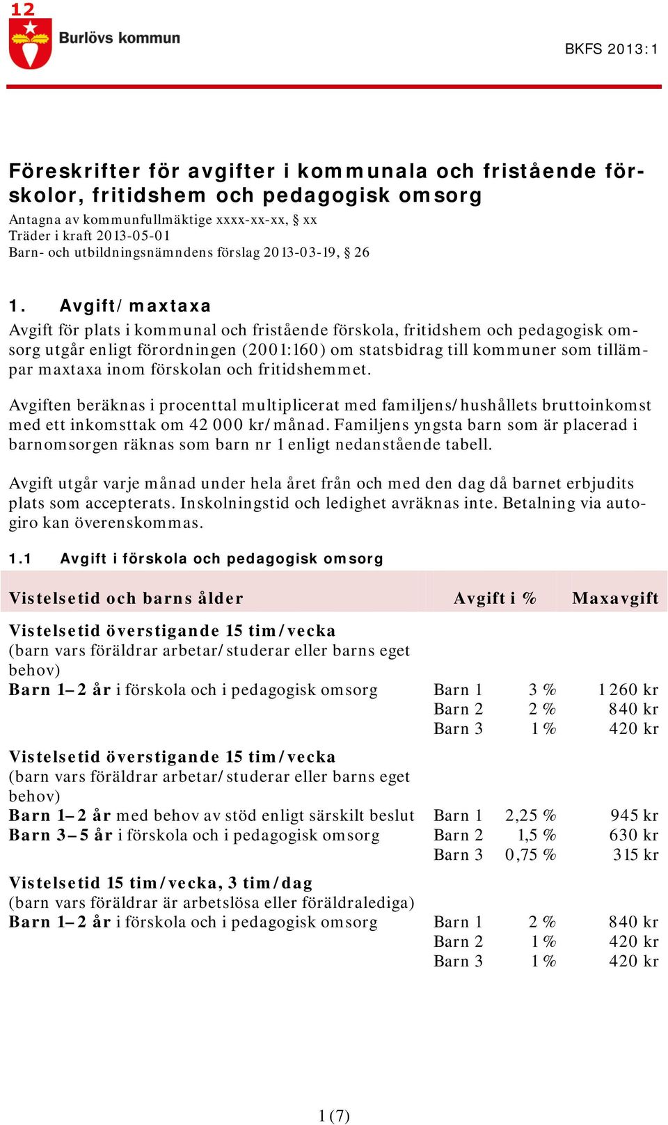 Avgift/maxtaxa Avgift för plats i kommunal och fristående förskola, fritidshem och pedagogisk omsorg utgår enligt förordningen (2001:160) om statsbidrag till kommuner som tillämpar maxtaxa inom