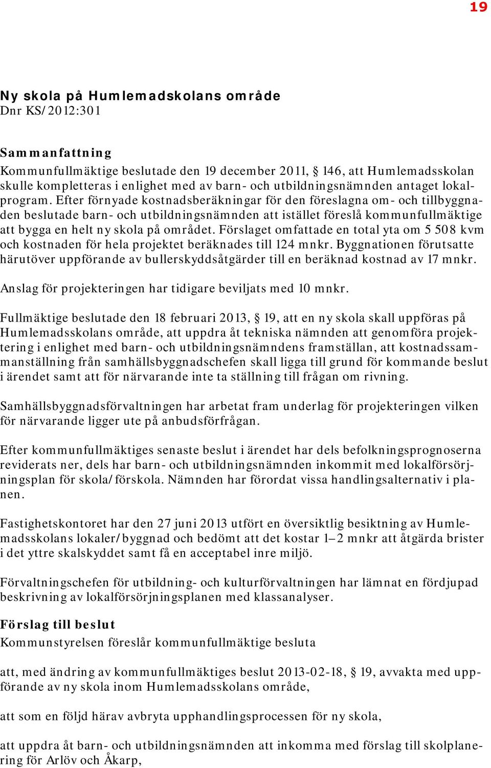 Efter förnyade kostnadsberäkningar för den föreslagna om- och tillbyggnaden beslutade barn- och utbildningsnämnden att istället föreslå kommunfullmäktige att bygga en helt ny skola på området.