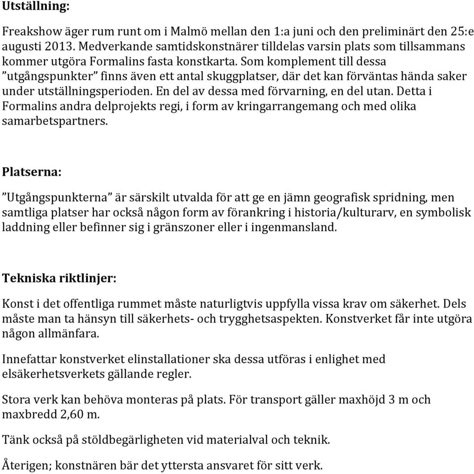 Som komplement till dessa utgångspunkter finns även ett antal skuggplatser, där det kan förväntas hända saker under utställningsperioden. En del av dessa med förvarning, en del utan.