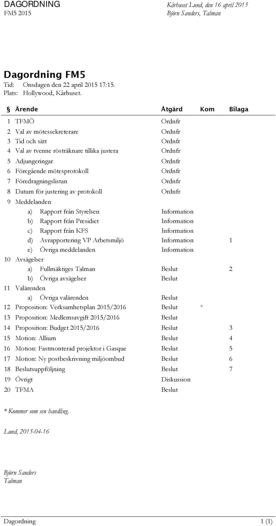 Ordnfr 7 Föredragningslistan Ordnfr 8 Datum för justering av protokoll Ordnfr 9 Meddelanden a) Rapport från Styrelsen b) Rapport från Presidiet c) Rapport från KFS d) Avrapportering VP Arbetsmiljö e)