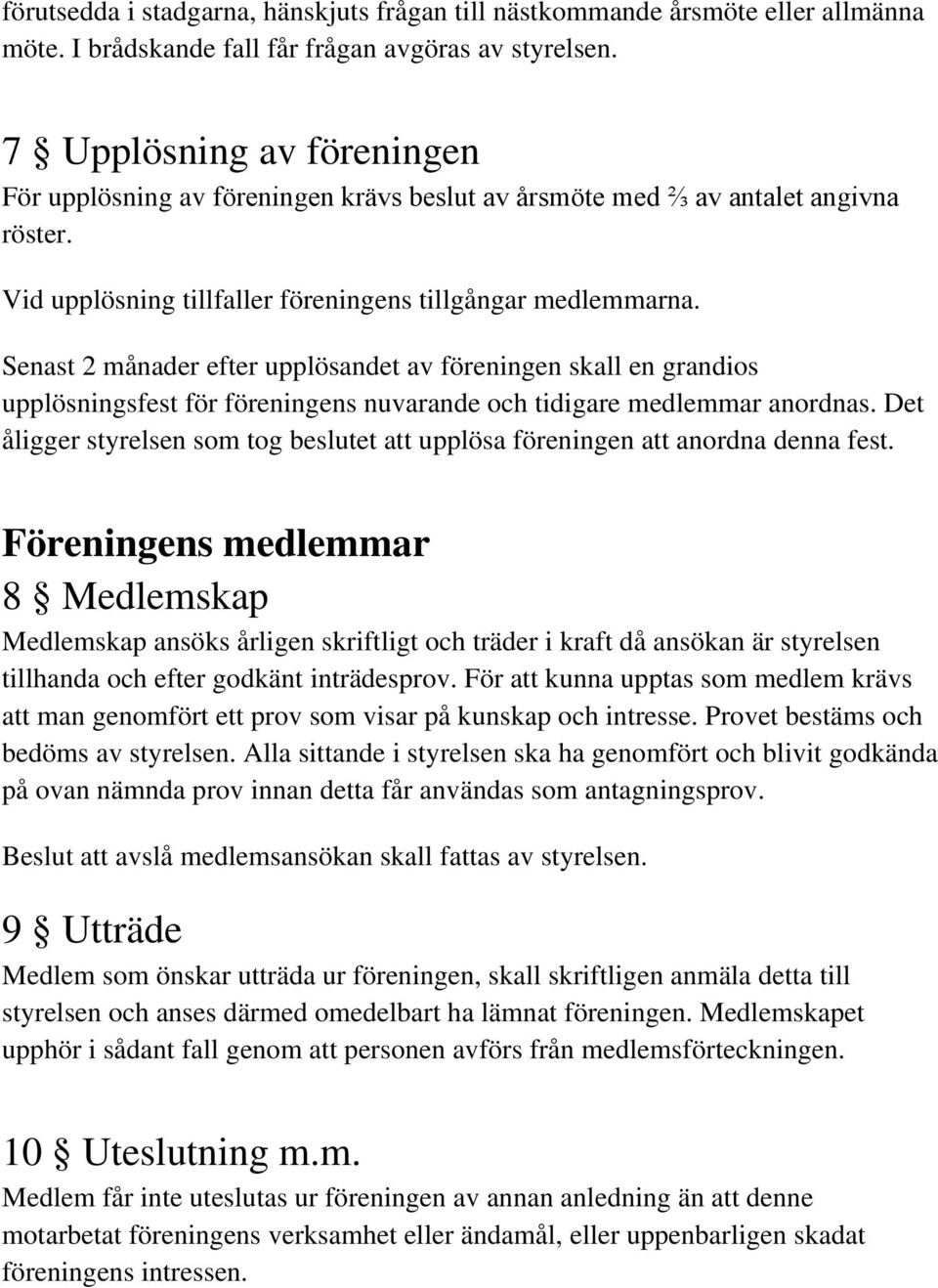 Senast 2 månader efter upplösandet av föreningen skall en grandios upplösningsfest för föreningens nuvarande och tidigare medlemmar anordnas.