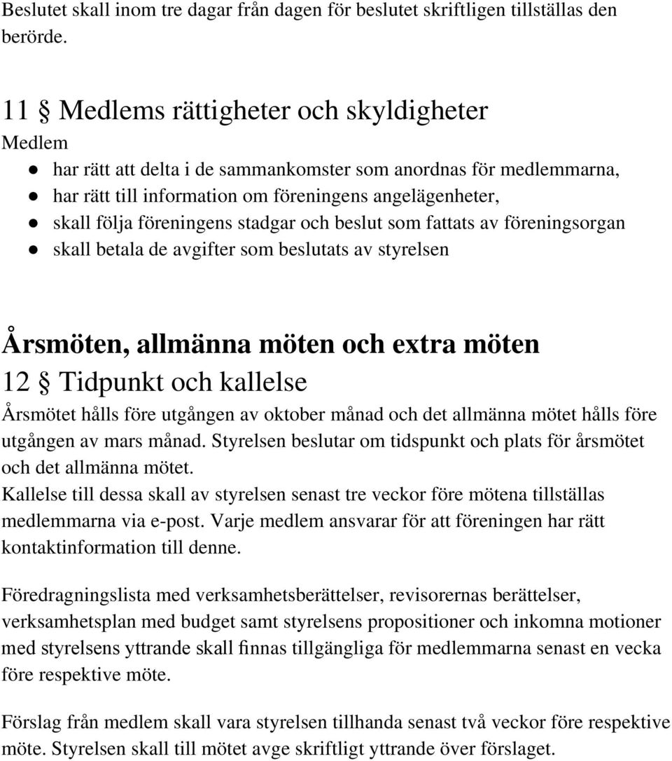 stadgar och beslut som fattats av föreningsorgan skall betala de avgifter som beslutats av styrelsen Årsmöten, allmänna möten och extra möten 12 Tidpunkt och kallelse Årsmötet hålls före utgången av