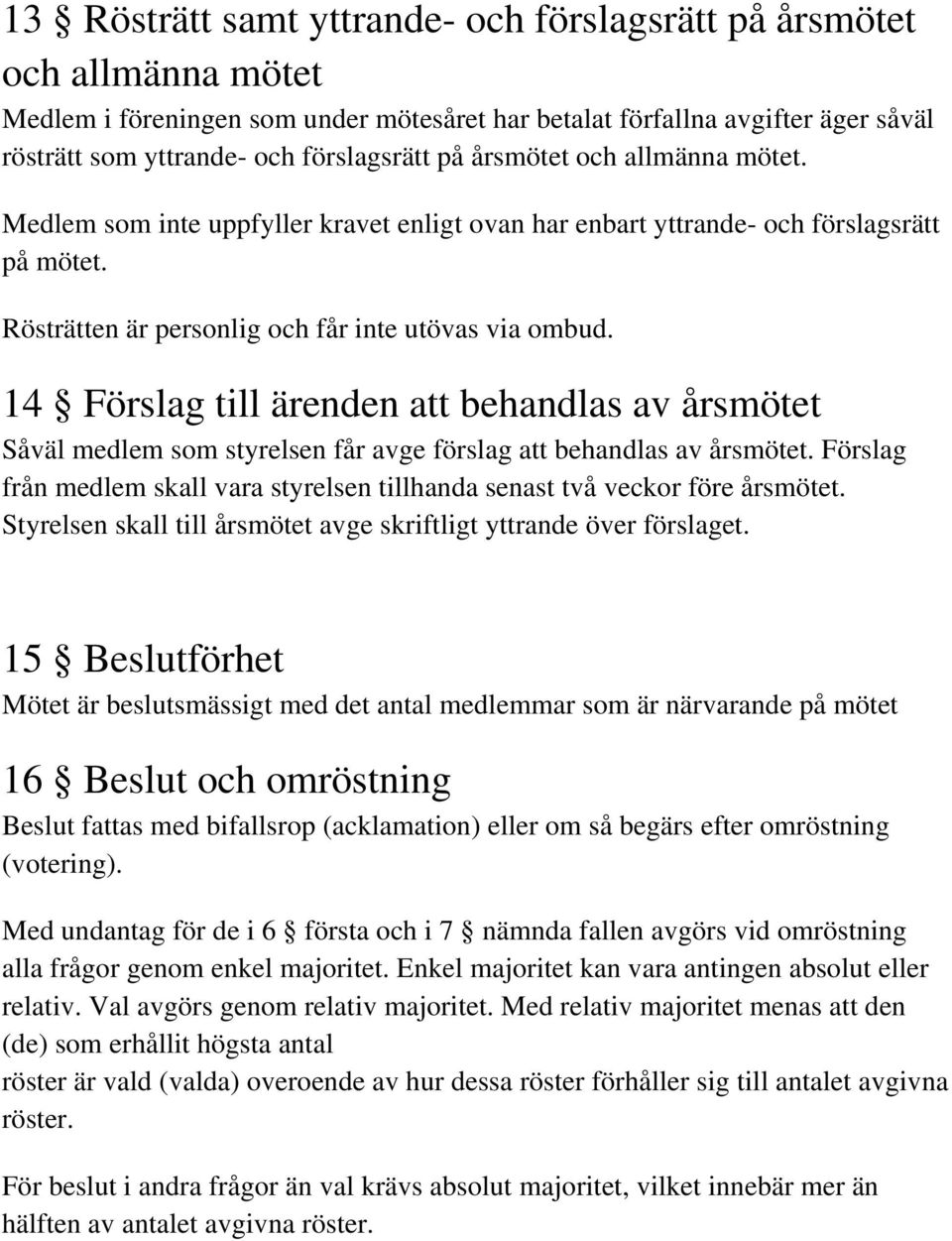 14 Förslag till ärenden att behandlas av årsmötet Såväl medlem som styrelsen får avge förslag att behandlas av årsmötet.