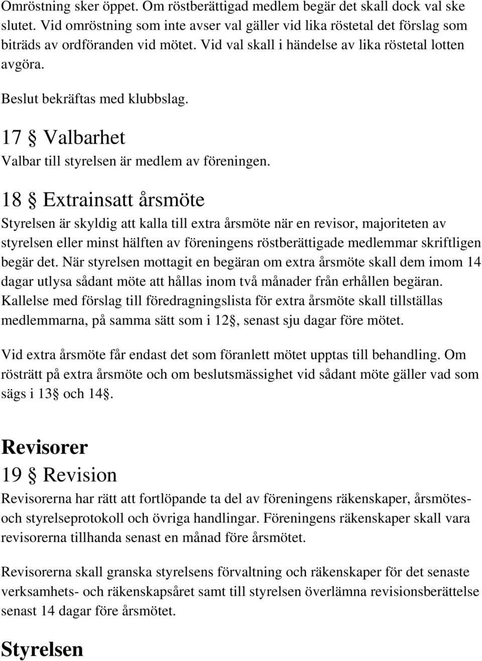 18 Extrainsatt årsmöte Styrelsen är skyldig att kalla till extra årsmöte när en revisor, majoriteten av styrelsen eller minst hälften av föreningens röstberättigade medlemmar skriftligen begär det.