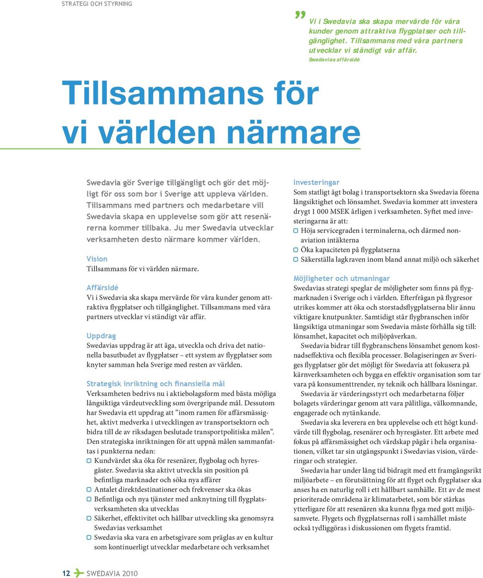 Tillsammans med partners och medarbetare vill Swedavia skapa en upplevelse som gör att resenärerna kommer tillbaka. Ju mer Swedavia utvecklar verksamheten desto närmare kommer världen.