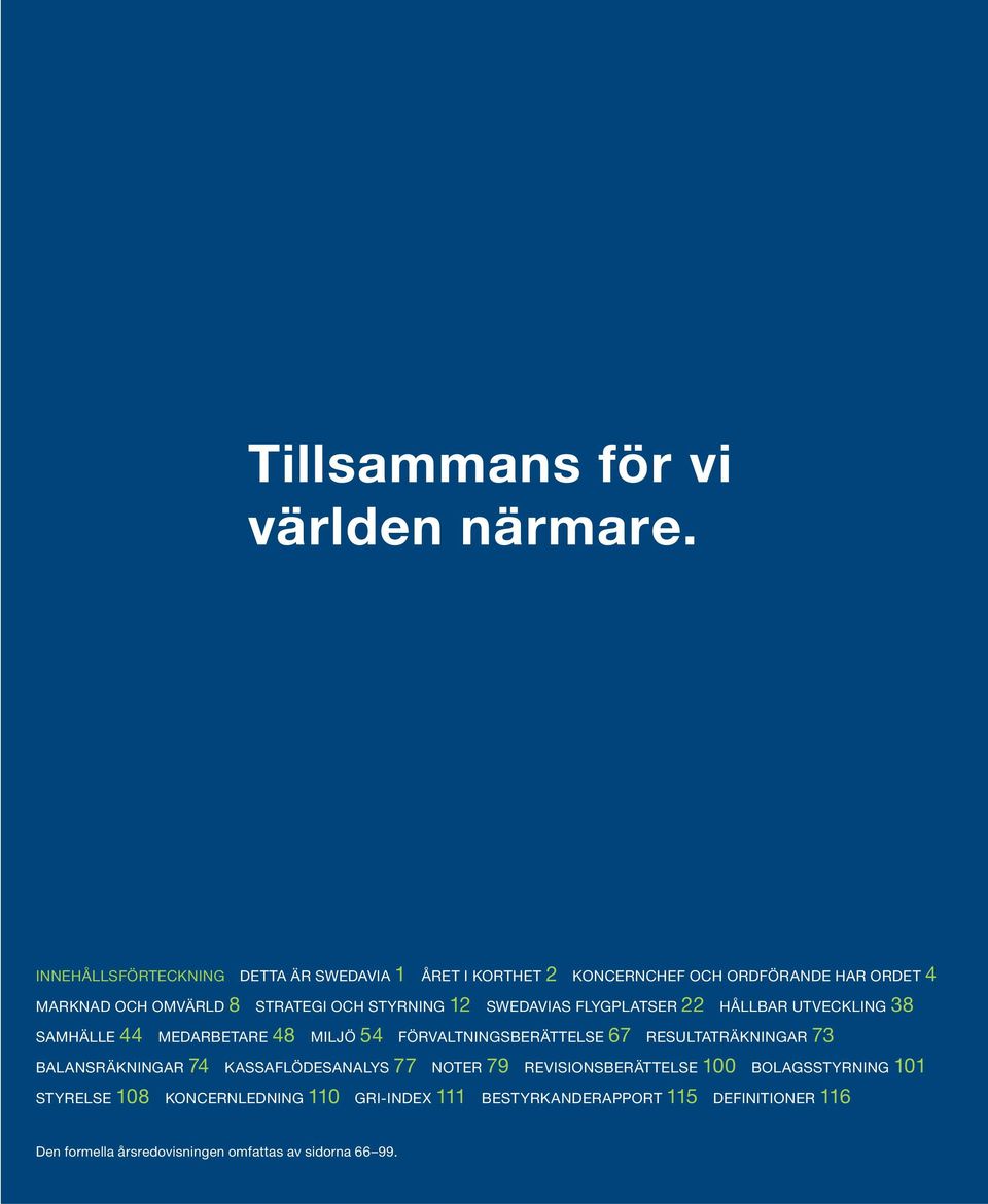 STYRNING 12 SWEDAVIAS FLYGPLATSER 22 HÅLLBAR UTVECKLING 38 SAMHÄLLE 44 MEDARBETARE 48 MILJÖ 54 FÖRVALTNINGSBERÄTTELSE 67