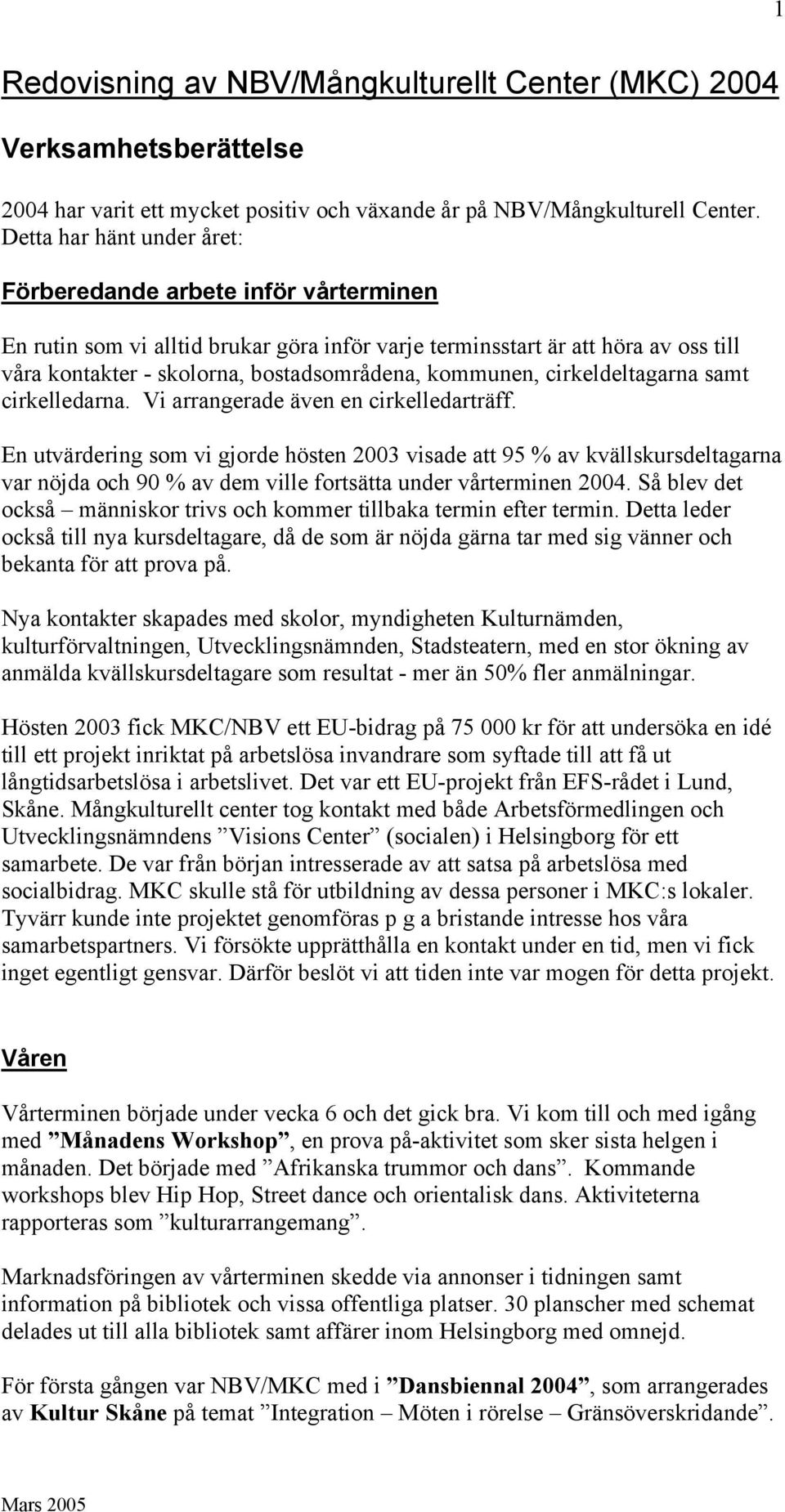 kommunen, cirkeldeltagarna samt cirkelledarna. Vi arrangerade även en cirkelledarträff.