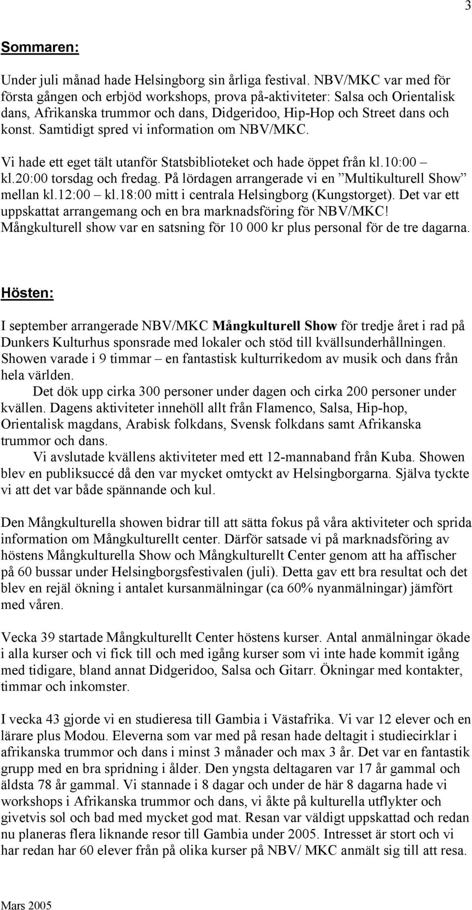 Samtidigt spred vi information om NBV/MKC. Vi hade ett eget tält utanför Statsbiblioteket och hade öppet från kl.10:00 kl.20:00 torsdag och fredag.