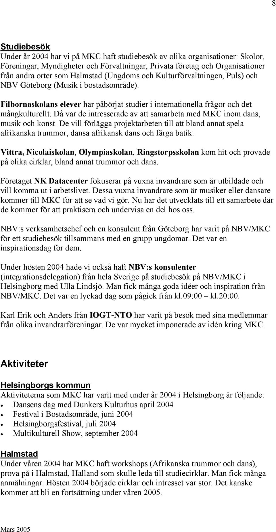 Då var de intresserade av att samarbeta med MKC inom dans, musik och konst. De vill förlägga projektarbeten till att bland annat spela afrikanska trummor, dansa afrikansk dans och färga batik.