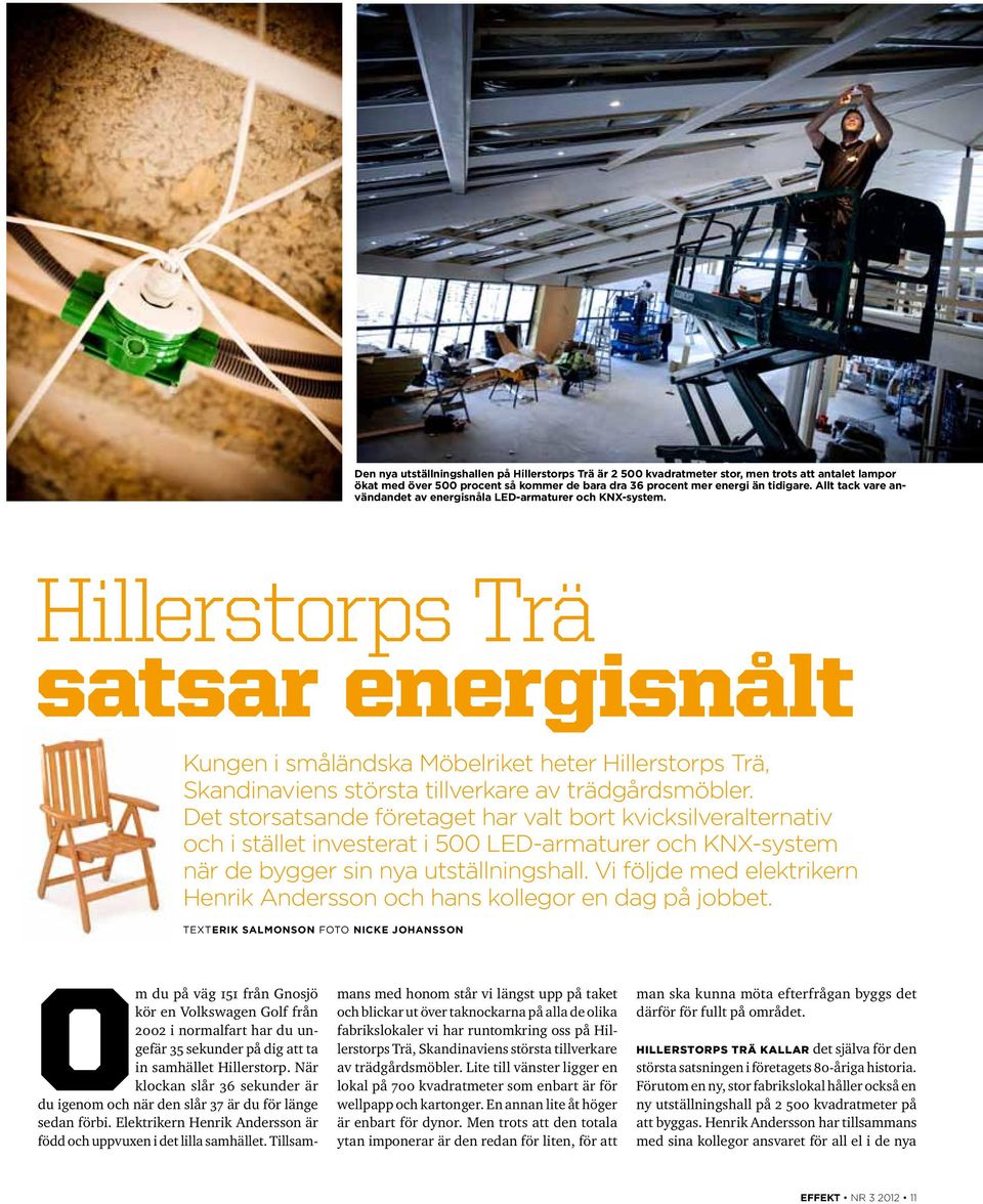 Hillerstorps Trä satsar energisnålt Kungen i småländska Möbelriket heter Hillerstorps Trä, Skandinaviens största tillverkare av trädgårdsmöbler.