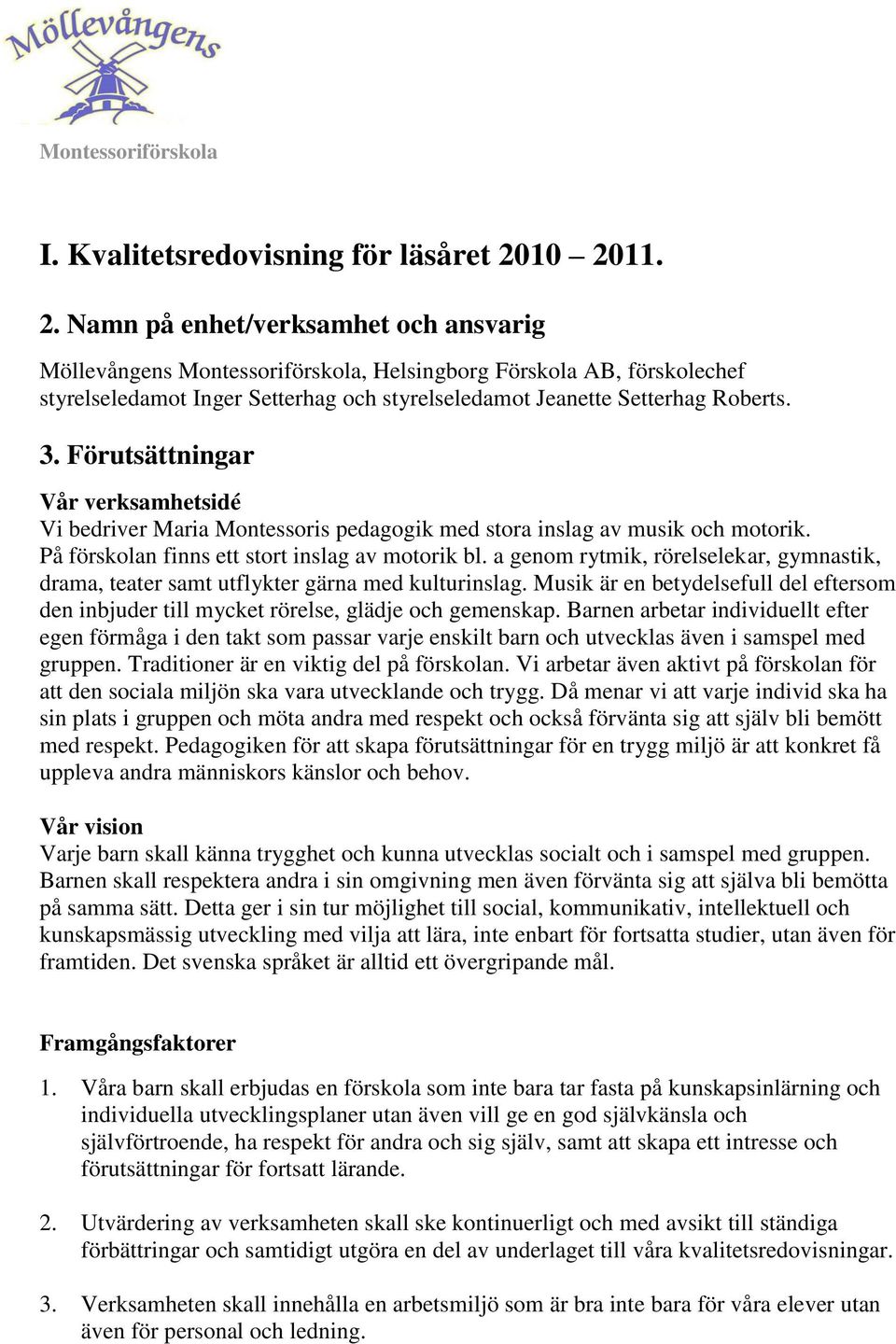 3. Förutsättningar Vår verksamhetsidé Vi bedriver Maria Montessoris pedagogik med stora inslag av musik och motorik. På förskolan finns ett stort inslag av motorik bl.