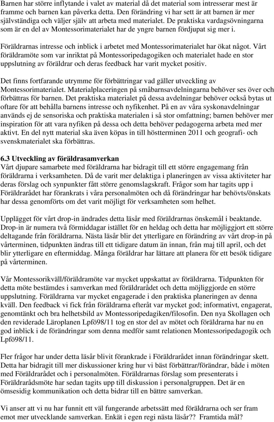 De praktiska vardagsövningarna som är en del av Montessorimaterialet har de yngre barnen fördjupat sig mer i. Föräldrarnas intresse och inblick i arbetet med Montessorimaterialet har ökat något.