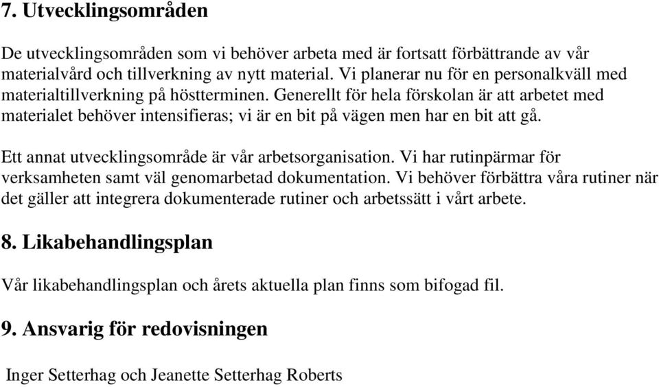 Generellt för hela förskolan är att arbetet med materialet behöver intensifieras; vi är en bit på vägen men har en bit att gå. Ett annat utvecklingsområde är vår arbetsorganisation.