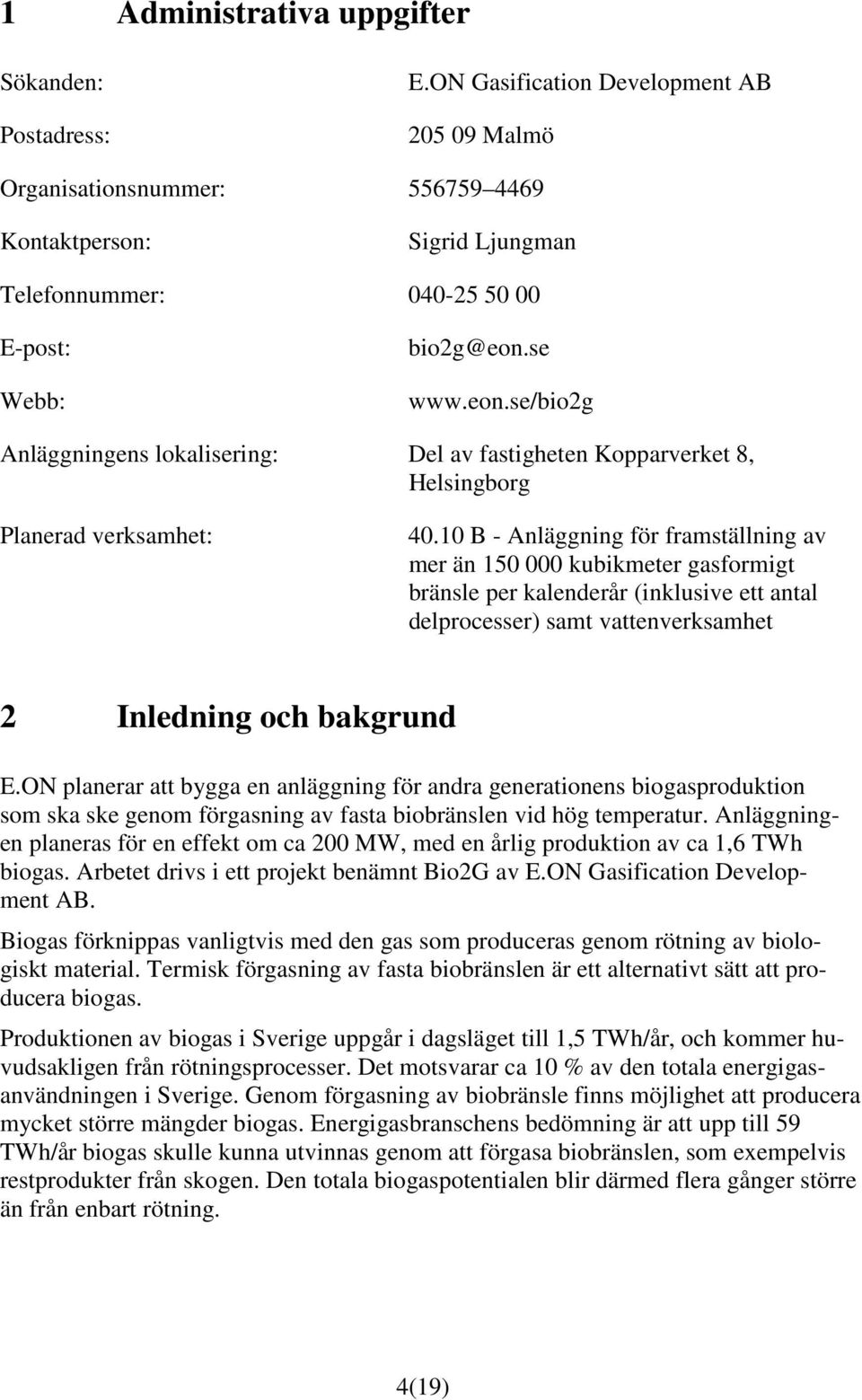 se www.eon.se/bio2g Anläggningens lokalisering: Del av fastigheten Kopparverket 8, Helsingborg Planerad verksamhet: 40.