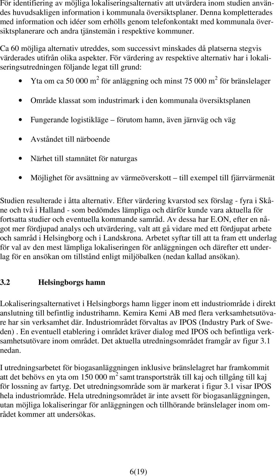 Ca 60 möjliga alternativ utreddes, som successivt minskades då platserna stegvis värderades utifrån olika aspekter.