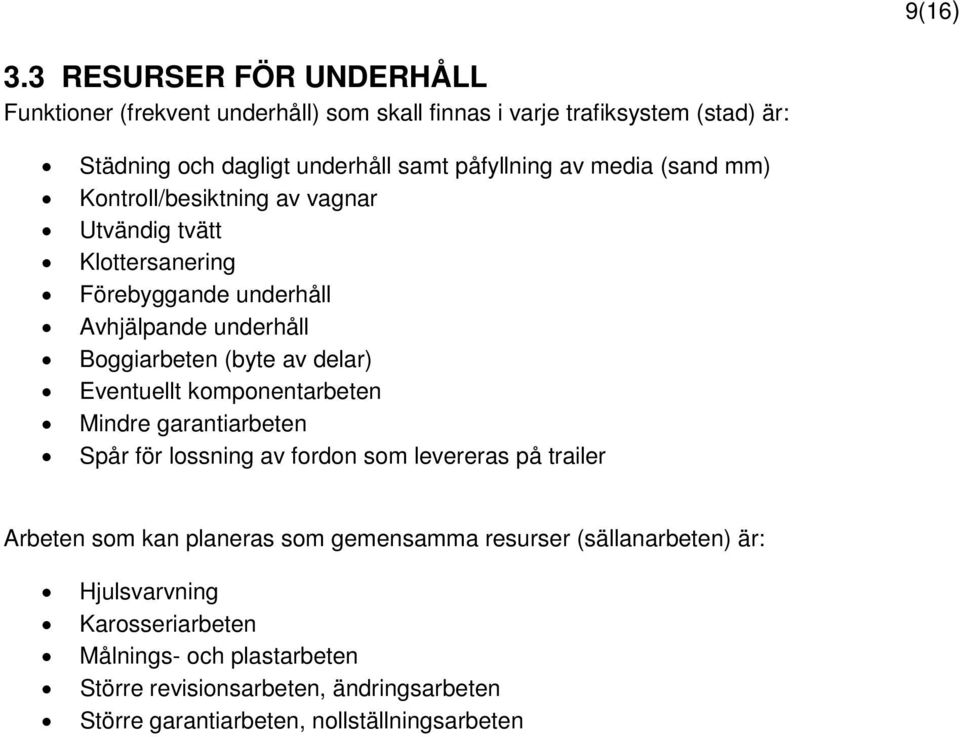 av media (sand mm) Kontroll/besiktning av Utvändig tvätt Klottersanering Förebyggande underhåll Avhjälpande underhåll Boggiarbeten (byte av delar)