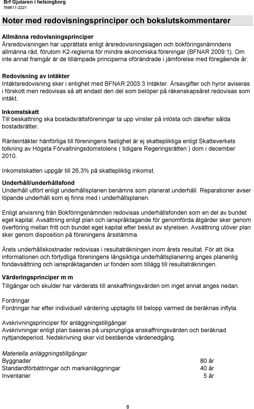 Redovisning av intäkter Intäktsredovisning sker i enlighet med BFNAR 2003:3 Intäkter.