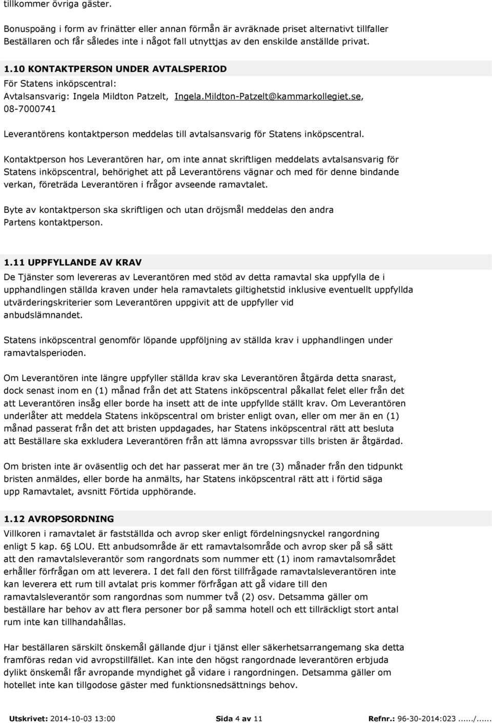 10 KONTAKTPERSON UNDER AVTALSPERIOD För Statens inköpscentral: Avtalsansvarig: Ingela Mildton Patzelt, Ingela.Mildton-Patzelt@kammarkollegiet.