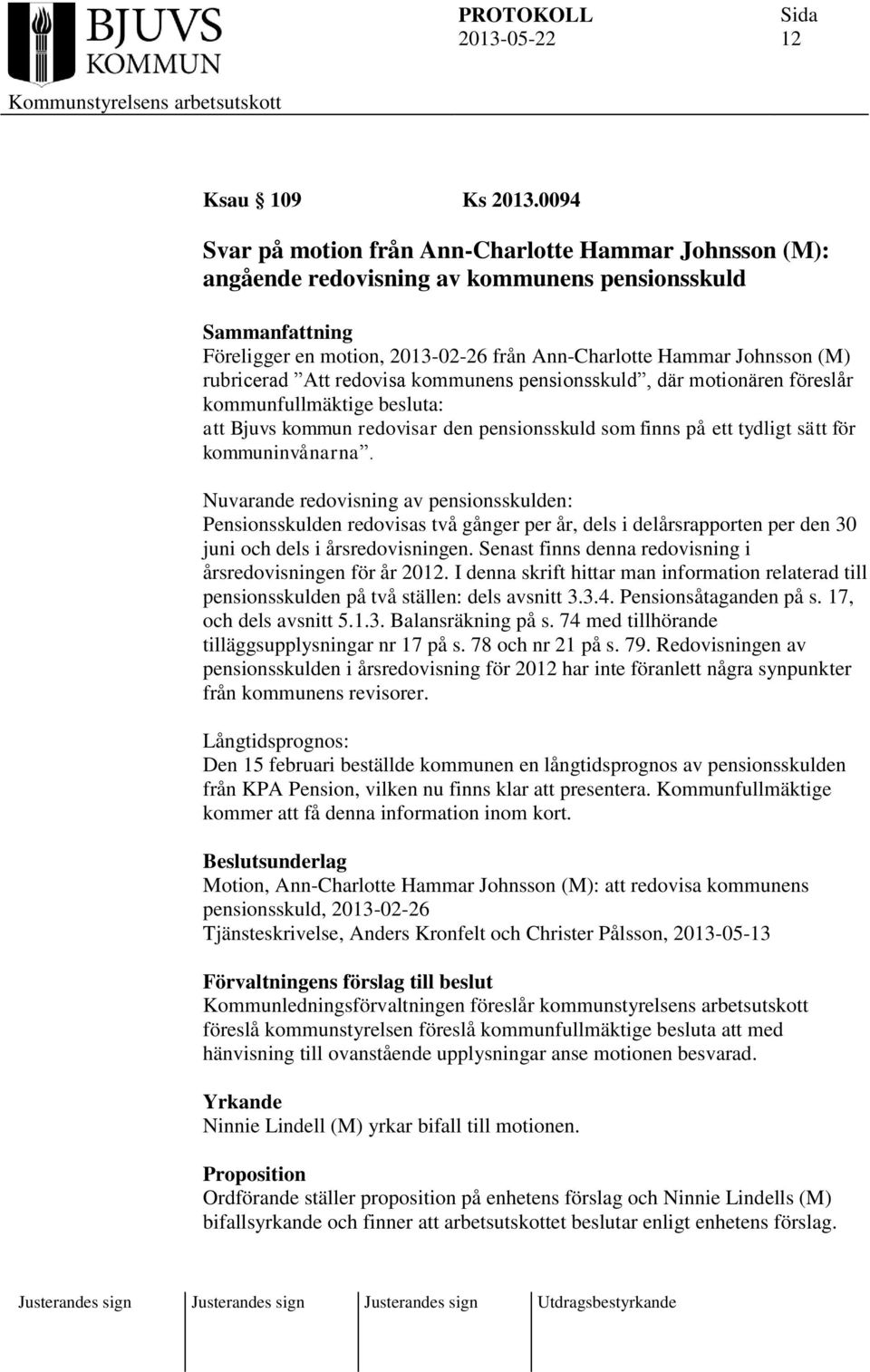 redovisa kommunens pensionsskuld, där motionären föreslår kommunfullmäktige besluta: att Bjuvs kommun redovisar den pensionsskuld som finns på ett tydligt sätt för kommuninvånarna.